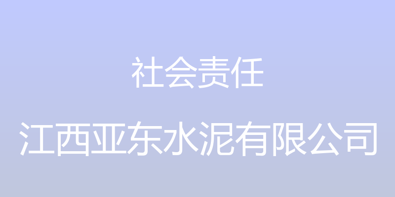 社会责任 - 江西亚东水泥有限公司