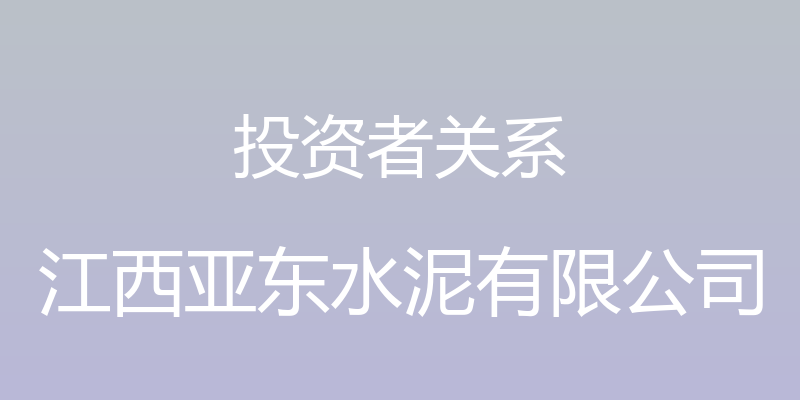 投资者关系 - 江西亚东水泥有限公司