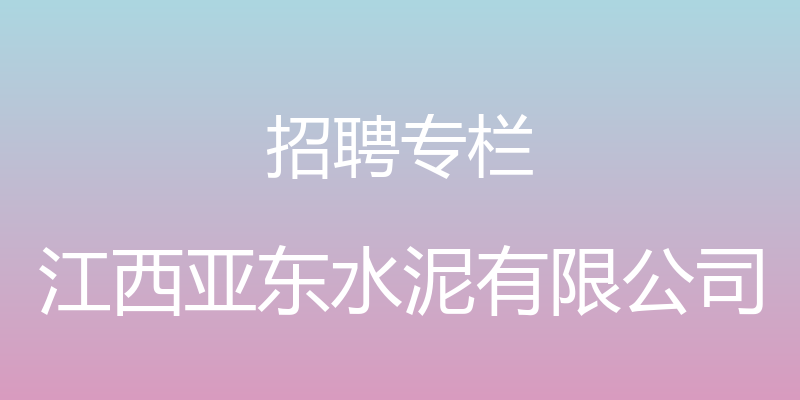 招聘专栏 - 江西亚东水泥有限公司